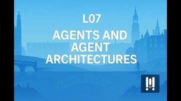 Lecture 07 • Agents and Agent Architectures