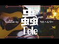 蟲/Tele(弾き語り風カバー)"Mushi" Tele Covered by ちたへんりー