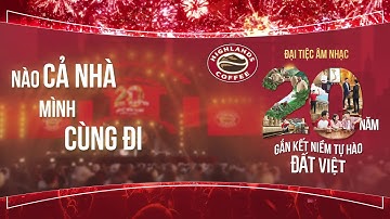 ĐẠI TIỆC HIGHLANDS COFFEE 20 NĂM - GẮN KẾT NIỀM TỰ HÀO ĐẤT VIỆT