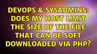 DevOps & SysAdmins: Does my host limit the size of the file that can be soft downloaded via PHP?