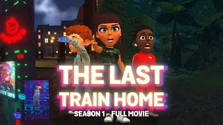 THE LAST TRAIN HOME #TLTH - Season 1: FULL MOVIE