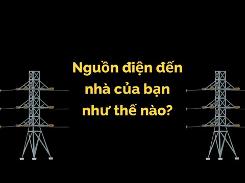 Video: Làm thế nào điện đến nhà của bạn?