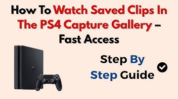 How To Watch Saved Clips In The PS4 Capture Gallery – Fast Access