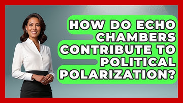 How Do Echo Chambers Contribute To Political Polarization? - Trend Unwrapper