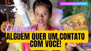 ♏️ESCORPIÃO🔥ALGUÉM QUER UM CONTATO COM VOCÊ!!😅