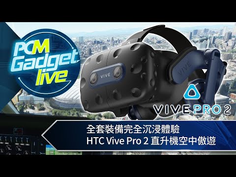 PCM Gadget Live：全套裝備完全沉浸體驗　HTC Vive Pro 2 直升機空中傲遊