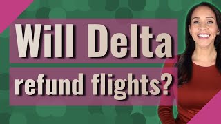 Will Delta refund flights