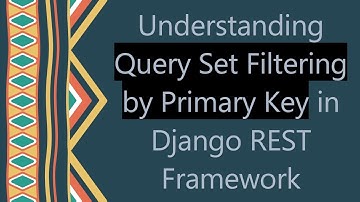 Understanding Query Set Filtering by Primary Key in Django REST Framework