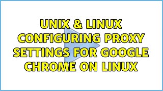 Unix & Linux: Configuring proxy settings for Google Chrome on Linux (5 Solutions!!)