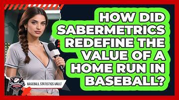How Did Sabermetrics Redefine The Value Of A Home Run In Baseball? - Baseball Statistics Vault