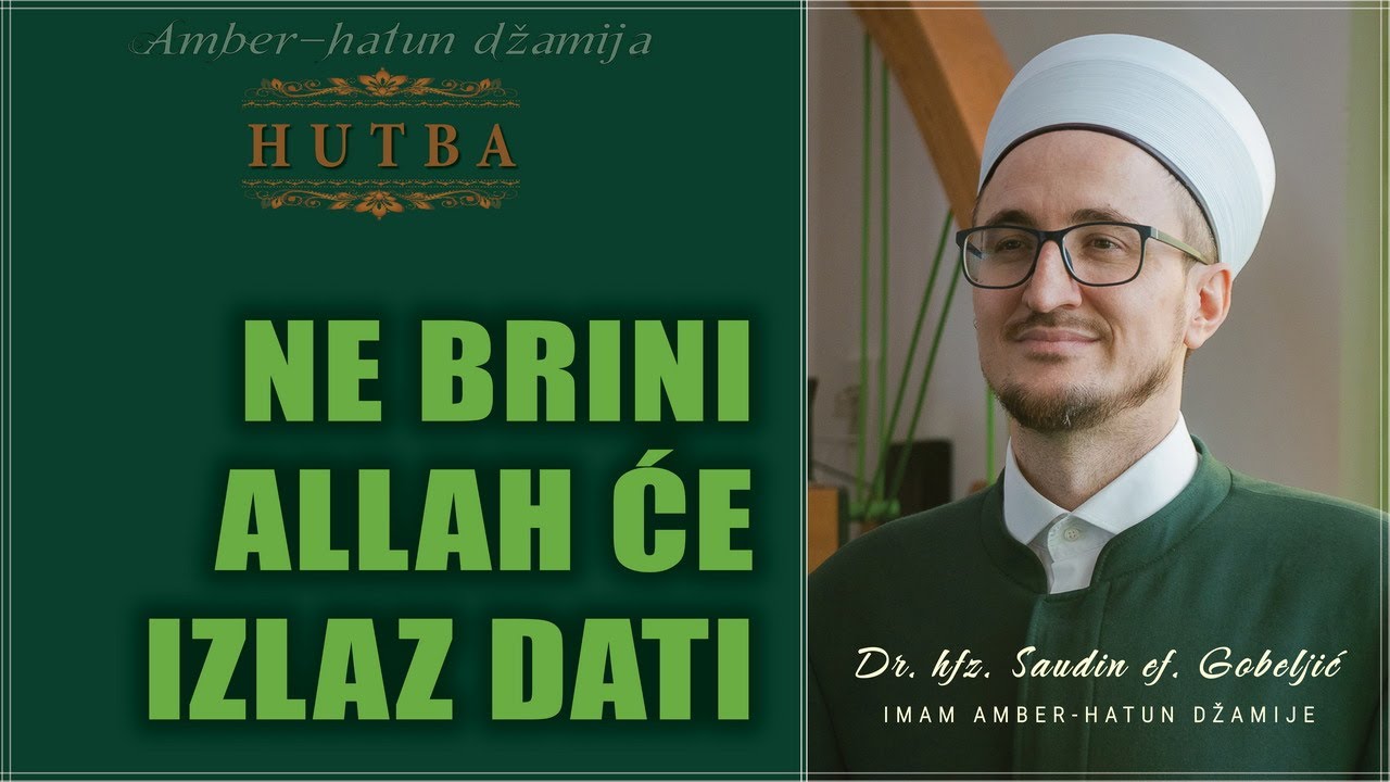 NE BRINI ALLAH ĆE IZLAZ DATI    |    HUTBA