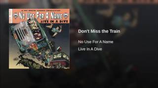 Video thumbnail of "No Use For A Name - Don't Miss The Train"