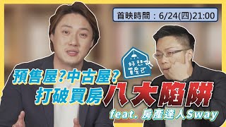 買預售屋 中古屋 買房 八大陷阱要注意！ feat. 房產達人Sway 【好想買房ㄛ】ep.13