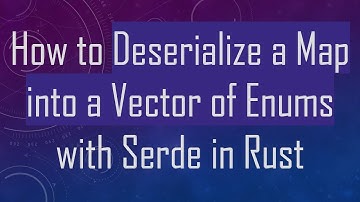 How to Deserialize a Map into a Vector of Enums with Serde in Rust