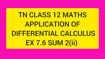 TN CLASS 12 MATHS APPLICATION OF DIFFERENTIAL CALCULUS EX 7.6 SUM 2(II)