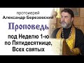 Проповедь под Неделю 1-ю по Пятидесятнице, Всех святых (2021.06.26). Прот. Александр Березовский