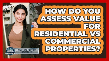 How Do You Assess Value For Residential Vs Commercial Properties? - Mastering Property Management
