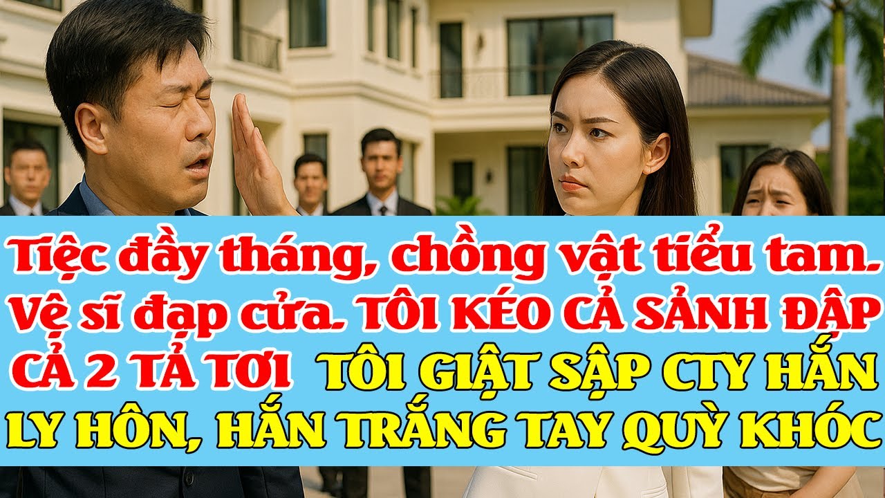 Tiệc đầy tháng, chồng vật tiểu tam, VỆ SĨ ĐÁ BAY CỬA, CẢ SẢNH ĐẠP CẢ 2 TƠI TẢ.VỢ GIẬT SẬP CTY HẮN