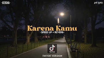 Karena Kamu - Geisha (SPEED UP + REVERB) [TIKTOK VERSION] + FULL LIRIK