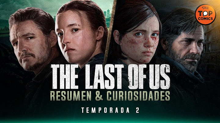 The Last of Us Temporada 2: RESUMEN y curiosidades - The Top Comics