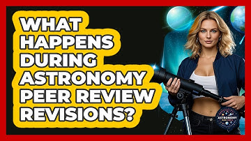 What Happens During Astronomy Peer Review Revisions? - Astronomy Made Simple