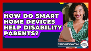 How Do Smart Home Devices Help Disability Parents? - Disability Parenting Network