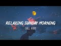 Relaxing Sunday Mornings ☕ Morning vibes -  Chill mix music morning