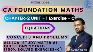CA FOUNDATION | CHAPTER -2 | UNIT-I EQUATIONS | EXERCISE (C) SOLUTION | MATHS MODE | SANTOSH SIR