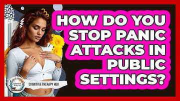 How Do You Stop Panic Attacks In Public Settings? - Cognitive Therapy Hub