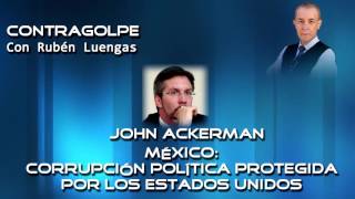 México: Corrupción política protegida por los Estados Unidos | John Ackerman con Rubén Luengas