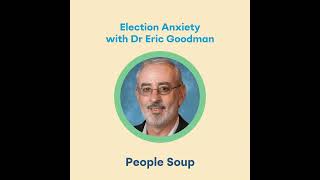 BONUS Election Anxiety with Dr Eric Goodman