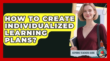 How To Create Individualized Learning Plans? - Aspiring Teacher Guide