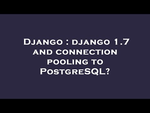 Django : django 1.7 and connection pooling to PostgreSQL?