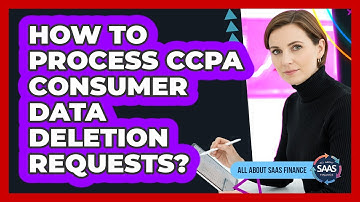 How To Process CCPA Consumer Data Deletion Requests?