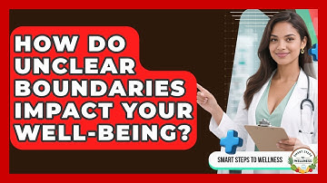 How Do Unclear Boundaries Impact Your Well-being? - Smart Steps to Wellness