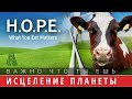 ИСЦЕЛЕНИЕ ПЛАНЕТЫ. Важно, что ты ешь ( фильм H.O.P.E. What You Eat Matters, 2018 на русском)