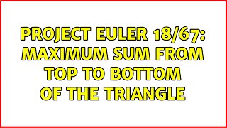 Project Euler 18/67: Maximum Sum from Top to Bottom of the Triangle (3 Solutions!!)