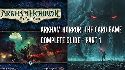 Arkham Horror: The Card Game Complete Guide - Part 1 - Introduction, LCGs, How to play, Box Contents