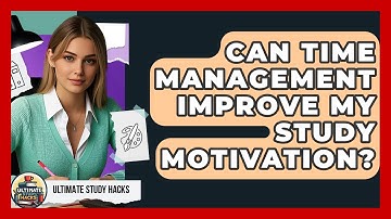 Can Time Management Improve My Study Motivation? - Ultimate Study Hacks