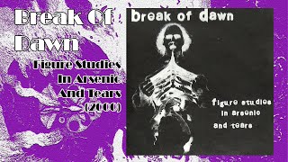 Break Of Dawn – Figure Studies In Arsenic And Tears (Full Album, 2000, USA)