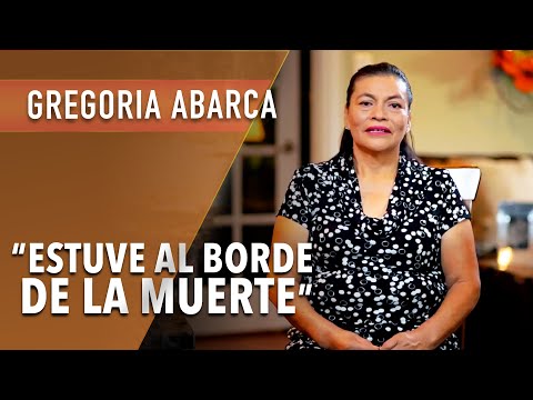 : “Estuve al borde de la muerte”  - Gregoria Abarca