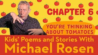 🍅 Chapter 6 🍅 | You're Thinking About Tomatoes | Story |Kids' Poems And Stories With Michael Rosen