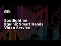 Spotlight on Equinix Smart Hands Video Service