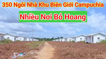 Phát Hiện 350 Ngôi Nhà Sát Biên Giới Campuchia " Nhiều Nơi Bỏ Hoang Kỳ Lạ Không Ai Ở