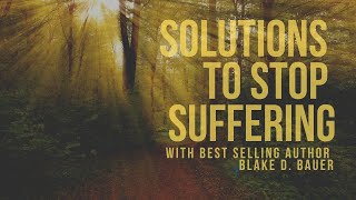 Episode 52 Trailer: Solutions To Stop Suffering With Best Selling Author Blake D. Bauer