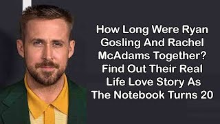 How Long Were Ryan Gosling And Rachel McAdams Together? Find Out Their Real Life Love Story As