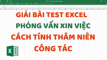 Hướng dẫn giải bài Test Excel phỏng vấn xin việc | Cách tính thâm niên công tác