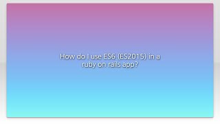How do I use ES6 (ES2015) in a ruby on rails app?