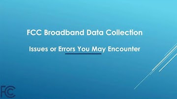 FCC Broadband Data Collection: Issues or Errors You May Encounter