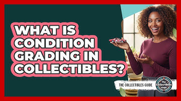 What Is Condition Grading In Collectibles? - The Collectibles Guide